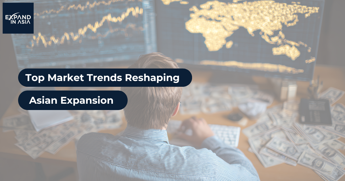 Top Market Trends Reshaping Asian Expansion