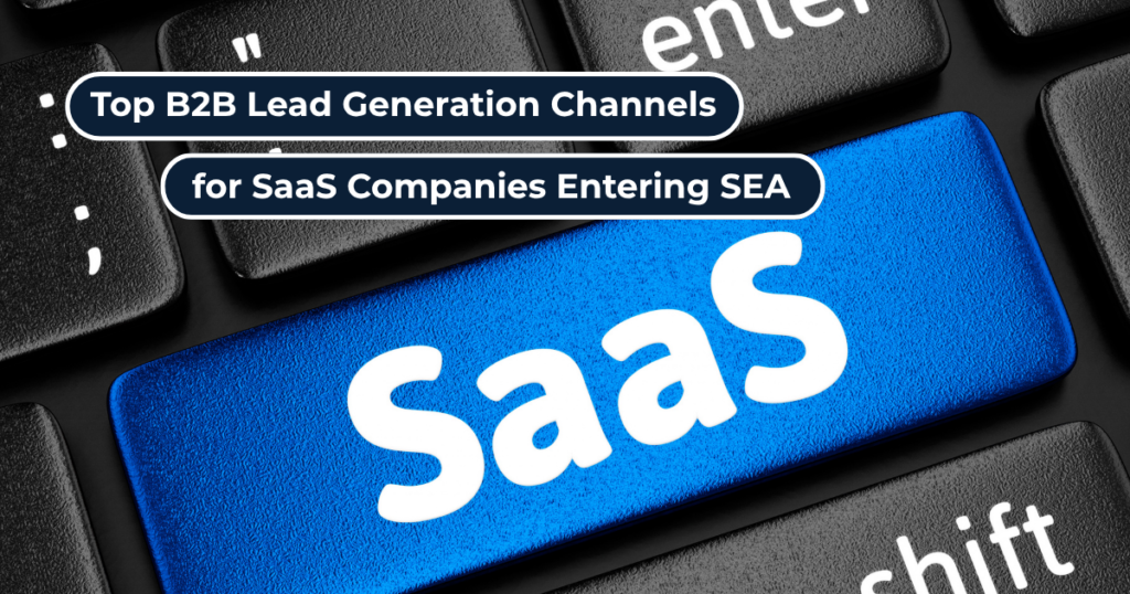 Top B2B Lead Generation Channels for SaaS Companies Entering Southeast Asia