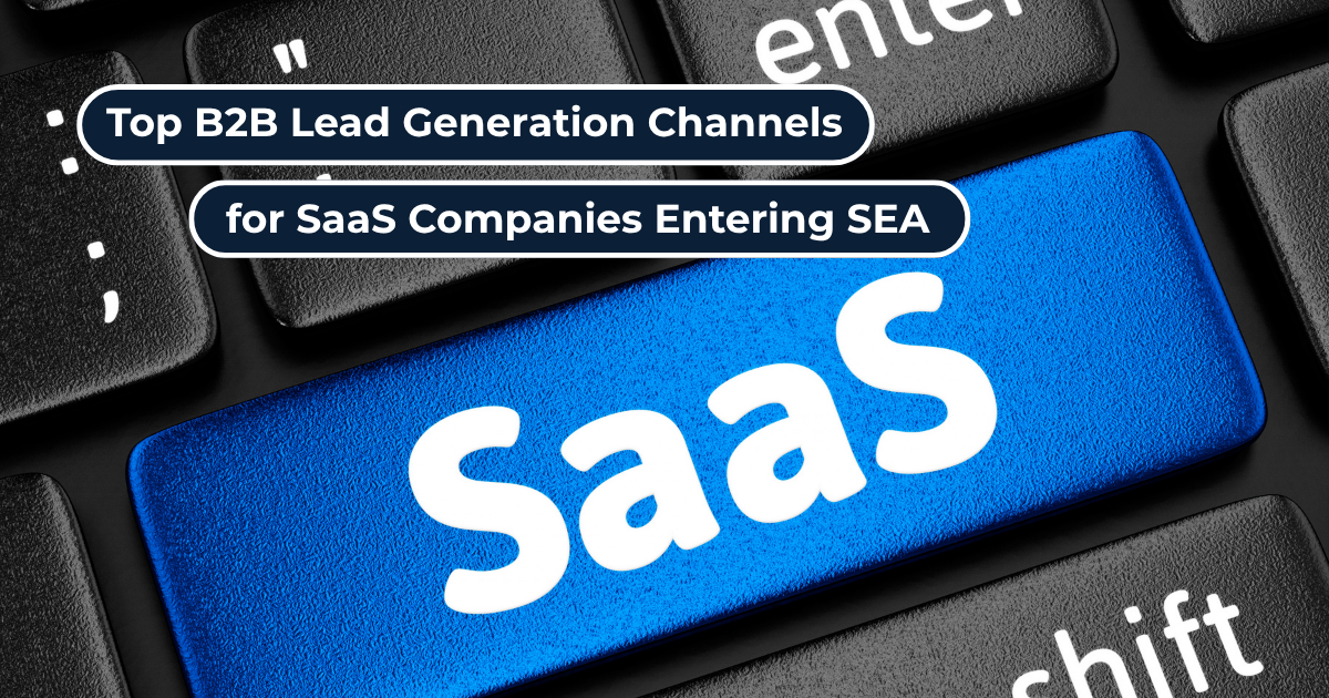 Top B2B Lead Generation Channels for SaaS Companies Entering Southeast Asia