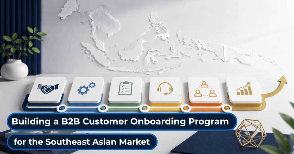 Building a B2B Customer Onboarding Program for the Southeast Asian Market