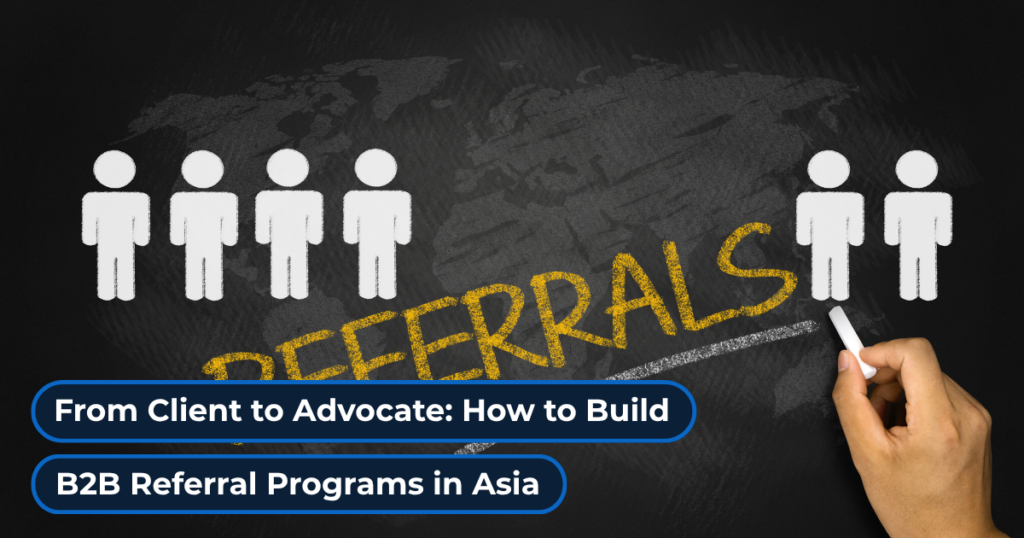 From Client to Advocate: How to Build B2B Referral Programs in Asia